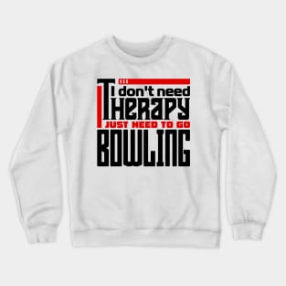 I don't need therapy, I just need to go bowling Crewneck Sweatshirt